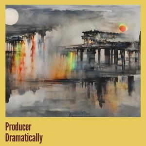 Producer Dramatically