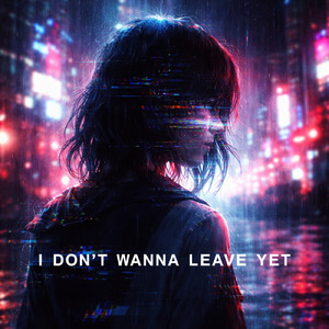 I DON’T WANNA LEAVE YET