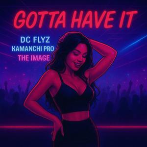 GOTTA HAVE IT (feat. DC FLYZ & THE IMAGE)