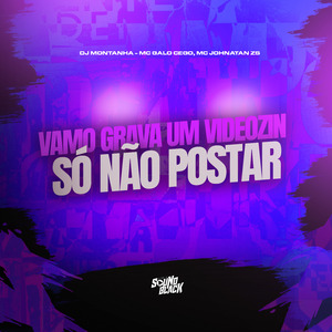 Vamo Grava um Videozin Só Não Postar