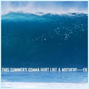 This Summer's Gonna Hurt Like a Mother****er (Explicit)