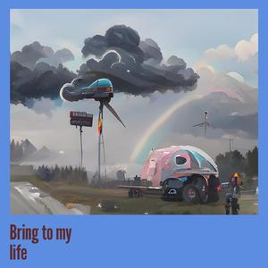 Bring to my life