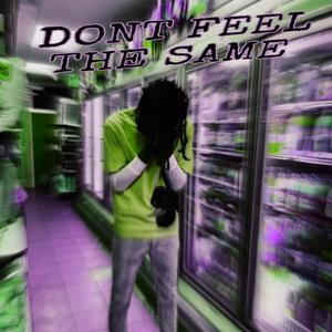 DONT FEEL THE SAME