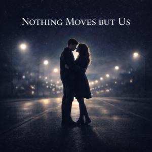 Nothing Moves but Us