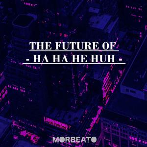 The Future Of Ha Ha He Huh