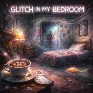 Glitch In My Bedroom