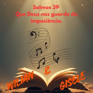 Salmos 39 - Que Deus nos guarde da impaciência.