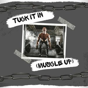 TUCK IT IN (MUSCLE UP)