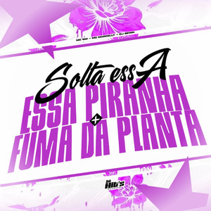 Solta Essa Piranha x Fuma da Planta