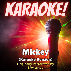 Mickey (Karaoke Version Originally Performed by B*witched)