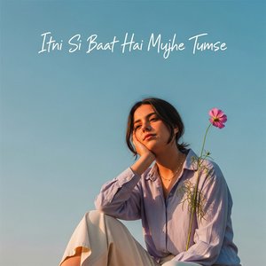 Itni Si Baat Hai Mujhe Tumse