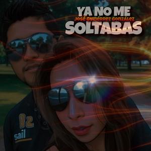 Ya no me soltabas