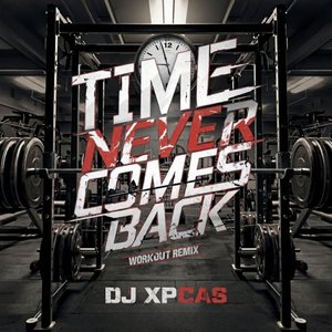 Time Never Comes Back (DJ XPCAS Workout Remix)