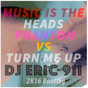 Music Is The Heads Phantom VS Turn Me Up (Dj Eric911 2k16 Bootleg)