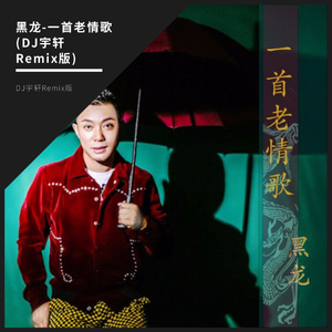黑龙-一首老情歌(DJ宇轩Remix版伴奏)（DJ宇轩Remix remix）