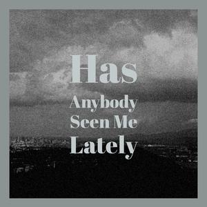 Has Anybody Seen Me Lately