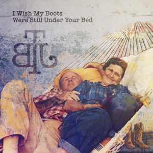 I Wish My Boots Were Still Under Your Bed