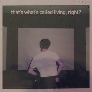 That's What's Called Living, Right?