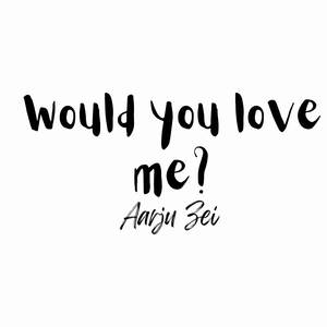 Would You Love Me ?