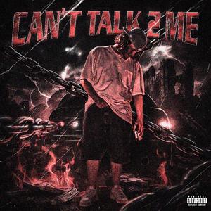 CANT TALK 2 ME