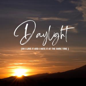 Daylight (Oh I Love It and I Hate It at the Same Time)