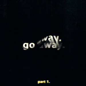 go away pt. 1