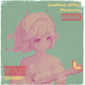Bugs (LeoMusic-Effect & _Warpcore_ Remix)