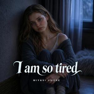 I am so tired