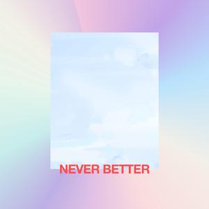 Never Better