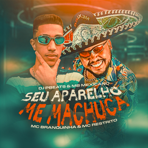 Seu Aparelho Me Machuca (feat. Mc Branquinha & Mc Restrito)