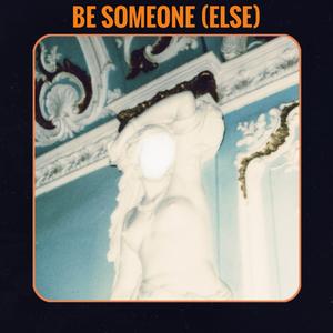 Be Someone (Else)
