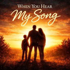 When you hear my song