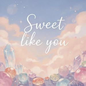 sweet like you