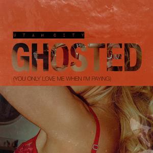 Ghosted (You Only Love Me When I'm Paying) (Radio Edit)