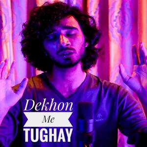 Dekhon Me Tughay