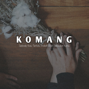 Komang (Sebab kau terlalu indah dari sekedar kata)