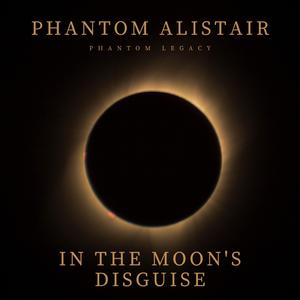 In the Moon's Disguise (feat. Phantom Alistair)