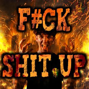 F#CK SHIT UP