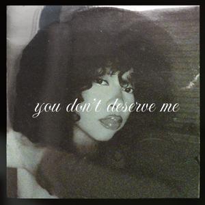 you don't deserve me