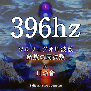 396hz ソルフェジオ周波数 解放の周波数と川の音