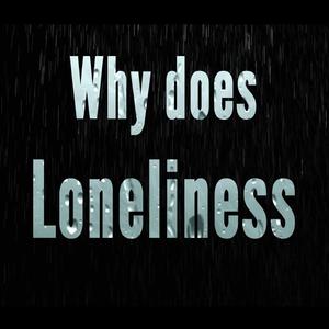 Why does Loneliness