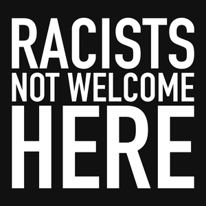 Racists Not Welcome Here