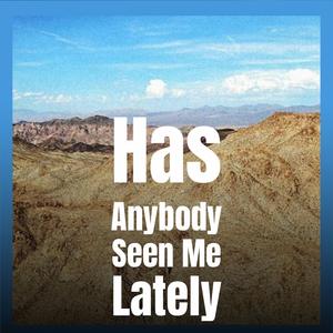 Has Anybody Seen Me Lately