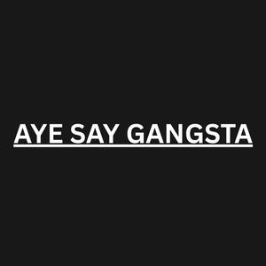 Aye Say Gangsta