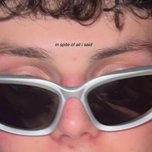 in spite of all i said