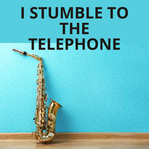 I Stumble to the Telephone