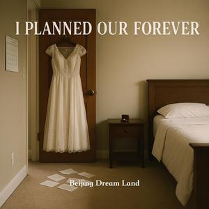 I Planned Our Forever