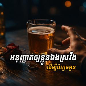 អនុញ្ញាតឲ្យខ្លួនឯងស្រវឹងដើម្បីភ្លេចអូន