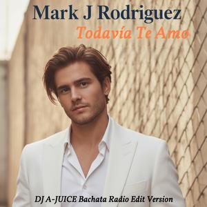 Todavía Te Amo (feat. Mark J Rodriguez) (DJ A-JUICE Bachata Radio Edit Version)