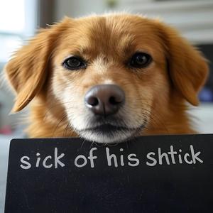 Sick of his shtick